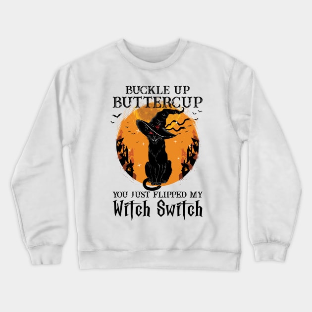 Cat Buckle Up Buttercup You Just Flipped My Witch Switch Crewneck Sweatshirt by SharleenV80